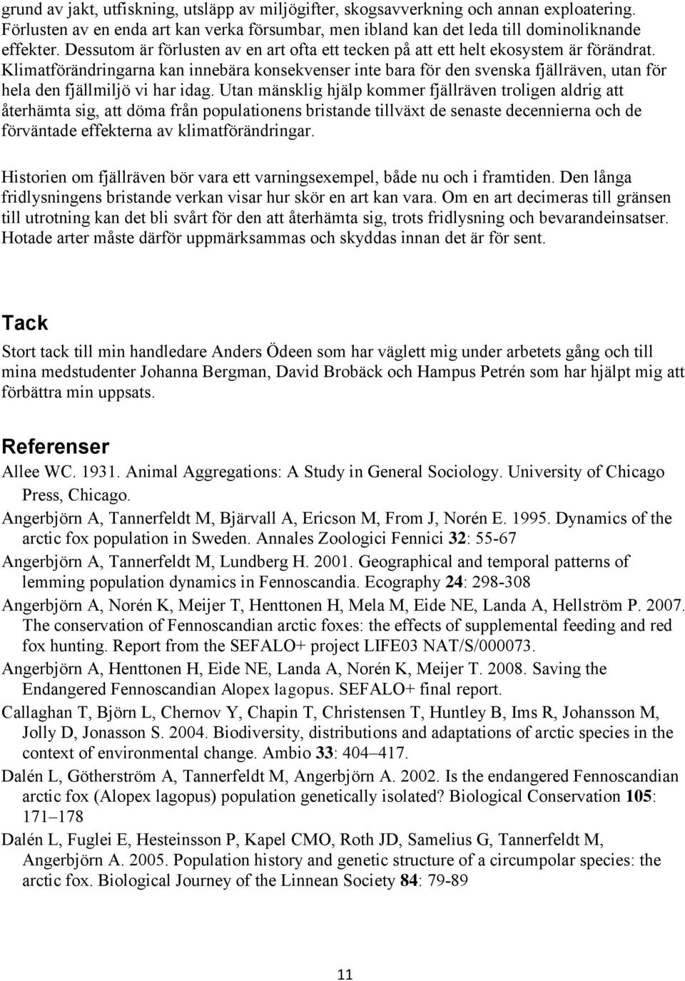 Klimatförändringarna kan innebära konsekvenser inte bara för den svenska fjällräven, utan för hela den fjällmiljö vi har idag.