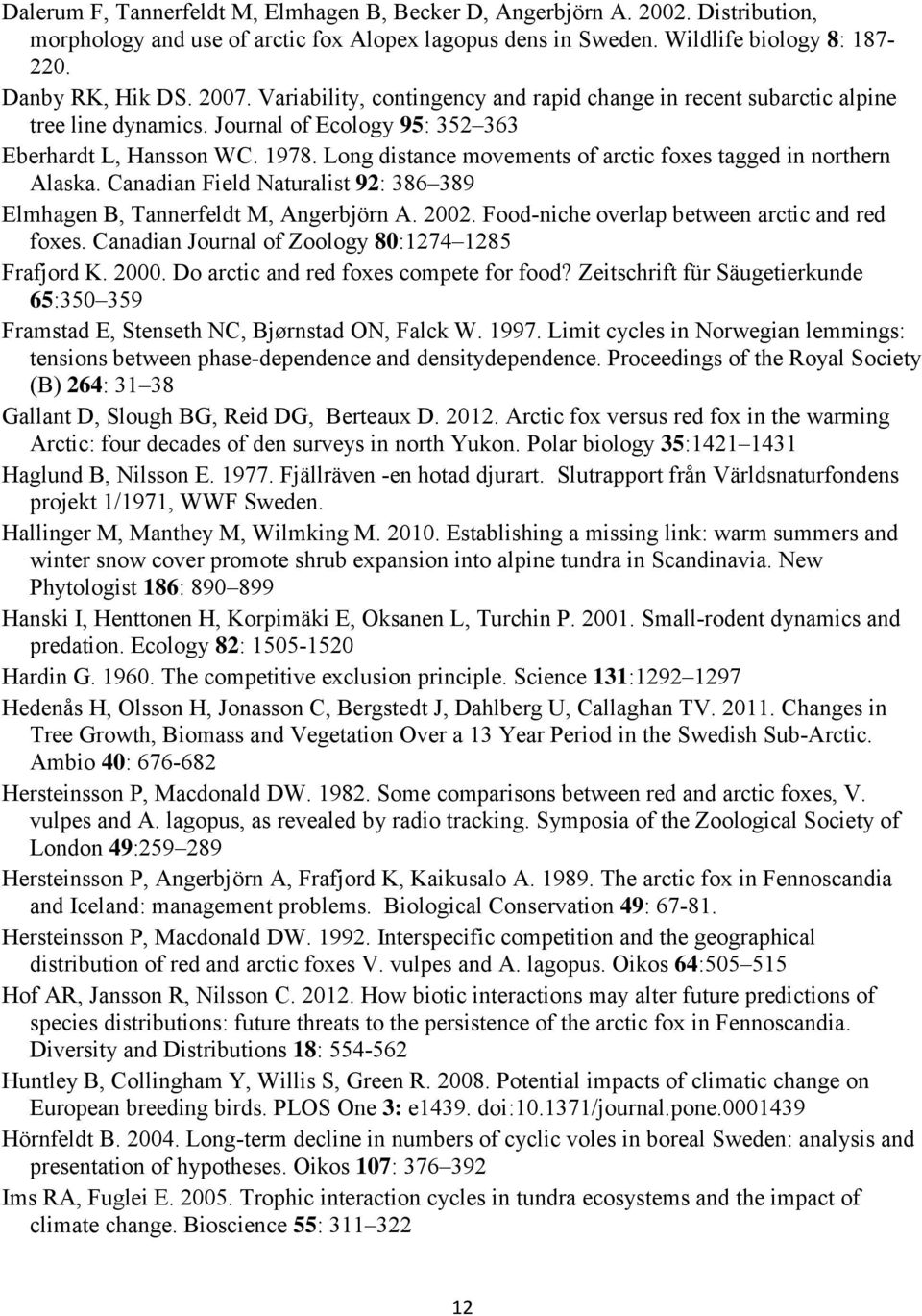 Long distance movements of arctic foxes tagged in northern Alaska. Canadian Field Naturalist 92: 386 389 Elmhagen B, Tannerfeldt M, Angerbjörn A. 2002. Food-niche overlap between arctic and red foxes.