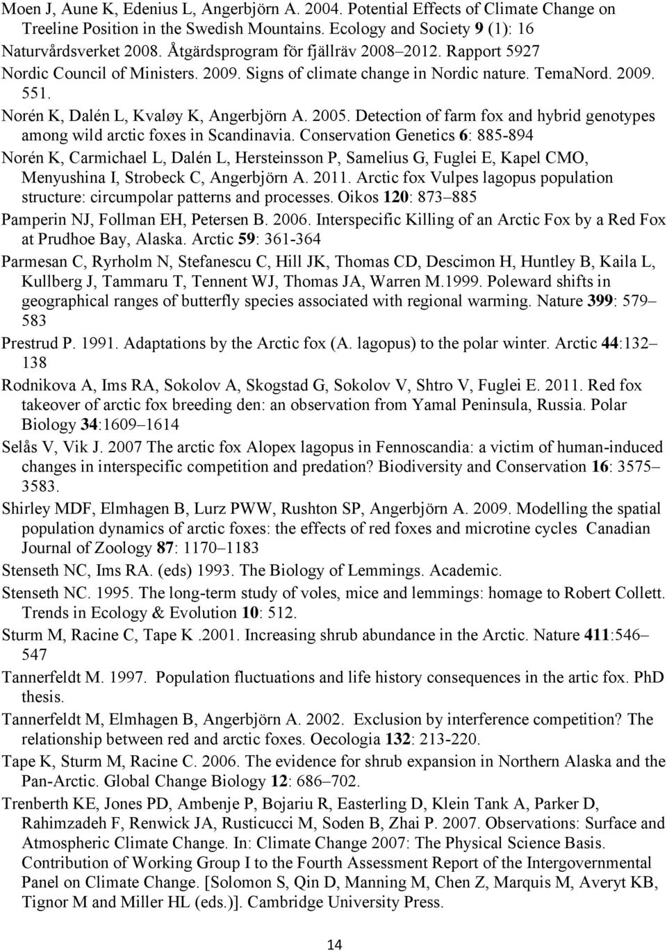 Detection of farm fox and hybrid genotypes among wild arctic foxes in Scandinavia.