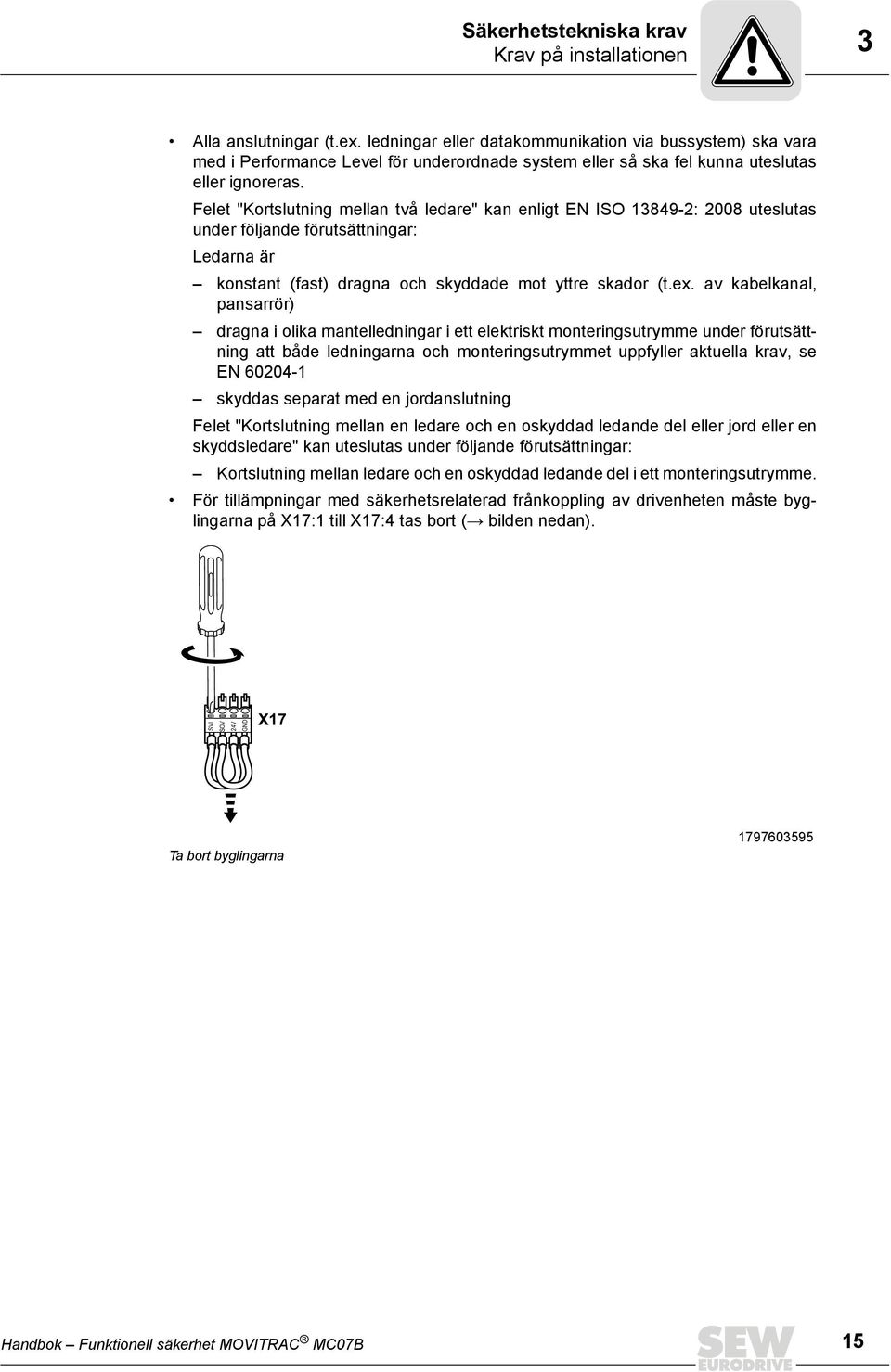 Felet "Kortslutning mellan två ledare" kan enligt EN ISO 13849-2: 2008 uteslutas under följande förutsättningar: Ledarna är konstant (fast) dragna och skyddade mot yttre skador (t.ex.