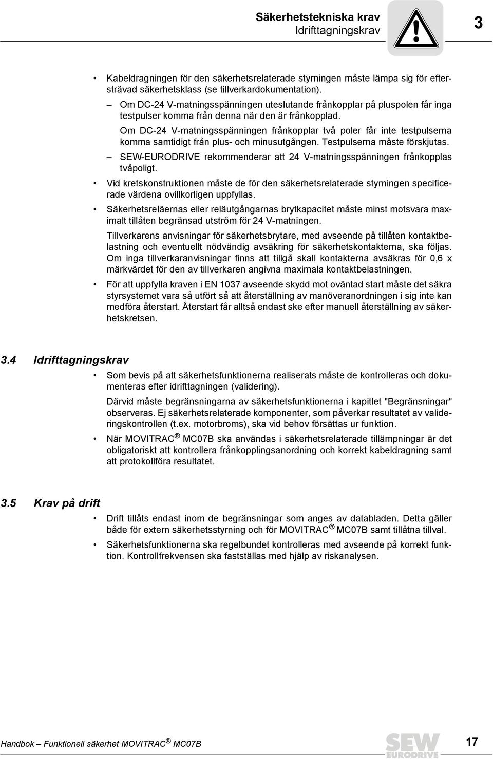 Om DC-24 V-matningsspänningen frånkopplar två poler får inte testpulserna komma samtidigt från plus- och minusutgången. Testpulserna måste förskjutas.