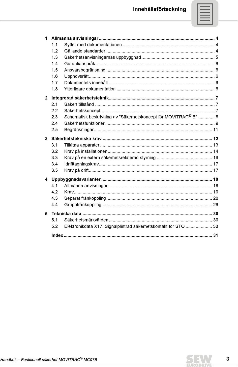 1 Säkert tillstånd... 7 2.2 Säkerhetskoncept... 7 2.3 Schematisk beskrivning av "Säkerhetskoncept för MOVITRAC B"... 8 2.4 Säkerhetsfunktioner... 9 2.5 Begränsningar... 11 3 Säkerhetstekniska krav.