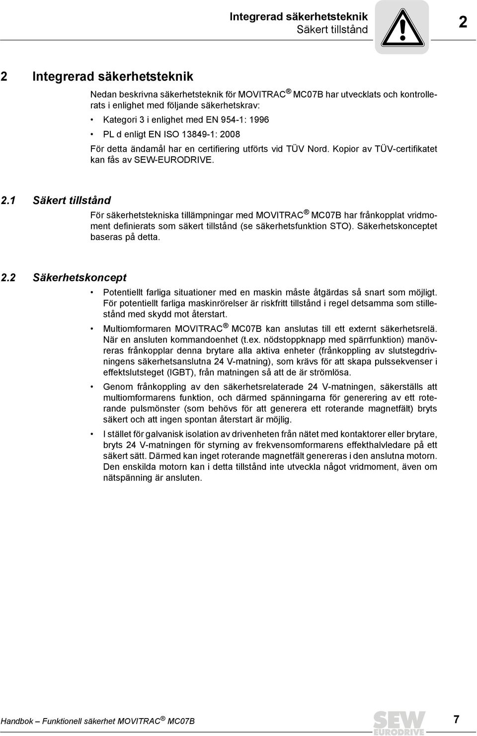 08 För detta ändamål har en certifiering utförts vid TÜV Nord. Kopior av TÜV-certifikatet kan fås av SEW-EURODRIVE. 2.