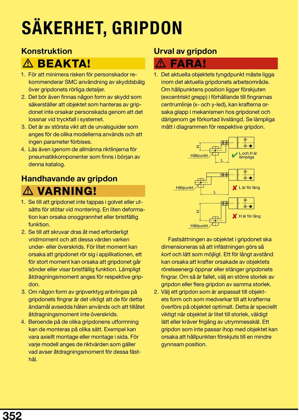 Det är av största vikt att de urvalsguider som anges för de olika modellerna används och att ingen parameter förbises. 4.