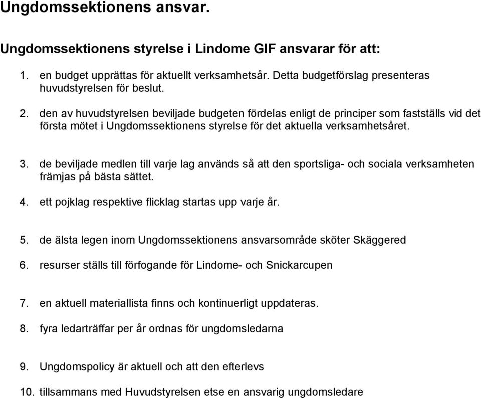 de beviljade medlen till varje lag används så att den sportsliga- och sociala verksamheten främjas på bästa sättet. 4. ett pojklag respektive flicklag startas upp varje år. 5.