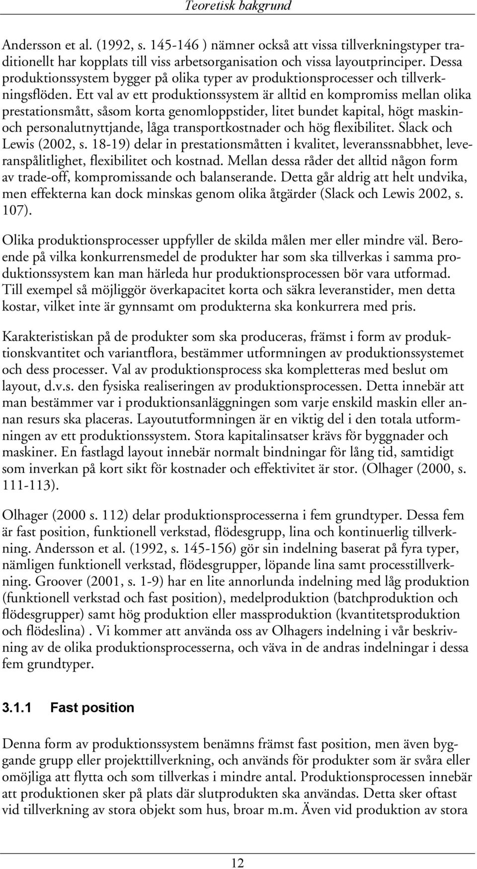 Ett val av ett produktionssystem är alltid en kompromiss mellan olika prestationsmått, såsom korta genomloppstider, litet bundet kapital, högt maskinoch personalutnyttjande, låga transportkostnader