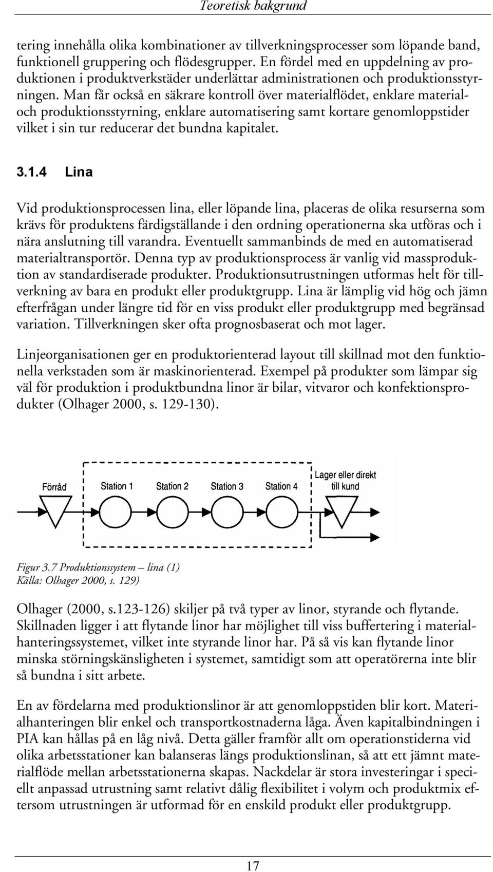 Man får också en säkrare kontroll över materialflödet, enklare materialoch produktionsstyrning, enklare automatisering samt kortare genomloppstider vilket i sin tur reducerar det bundna kapitalet. 3.