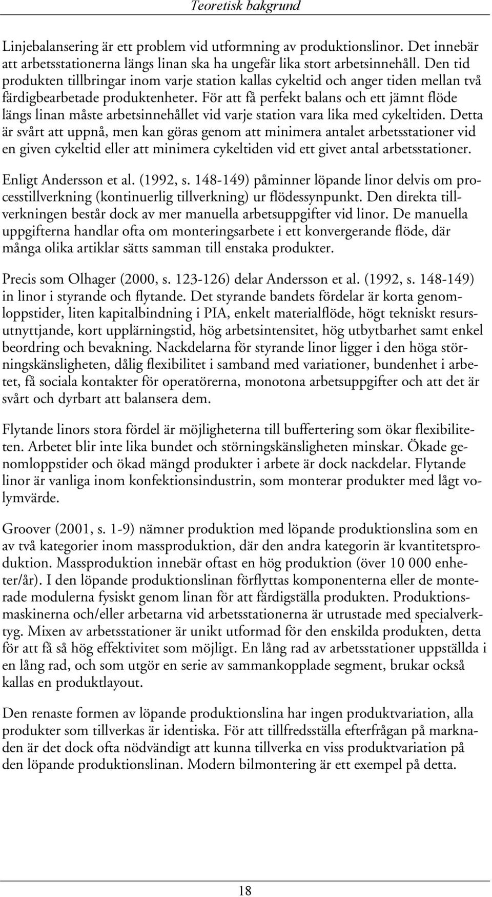 För att få perfekt balans och ett jämnt flöde längs linan måste arbetsinnehållet vid varje station vara lika med cykeltiden.