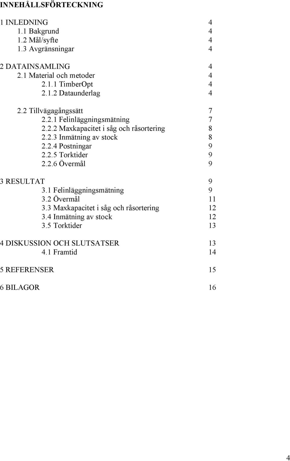 2.4 Postningar 9 2.2.5 Torktider 9 2.2.6 Övermål 9 3 RESULTAT 9 3.1 Felinläggningsmätning 9 3.2 Övermål 11 3.