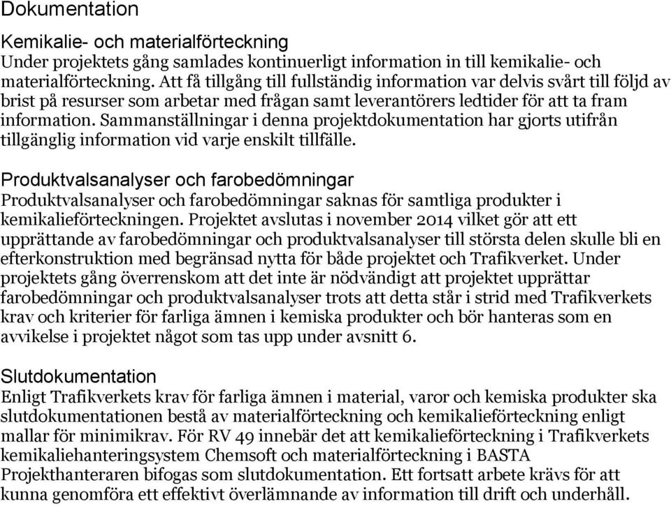 Sammanställningar i denna projektdokumentation har gjorts utifrån tillgänglig information vid varje enskilt tillfälle.