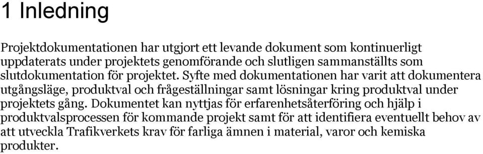 Syfte med dokumentationen har varit att dokumentera utgångsläge, produktval och frågeställningar samt lösningar kring produktval under projektets