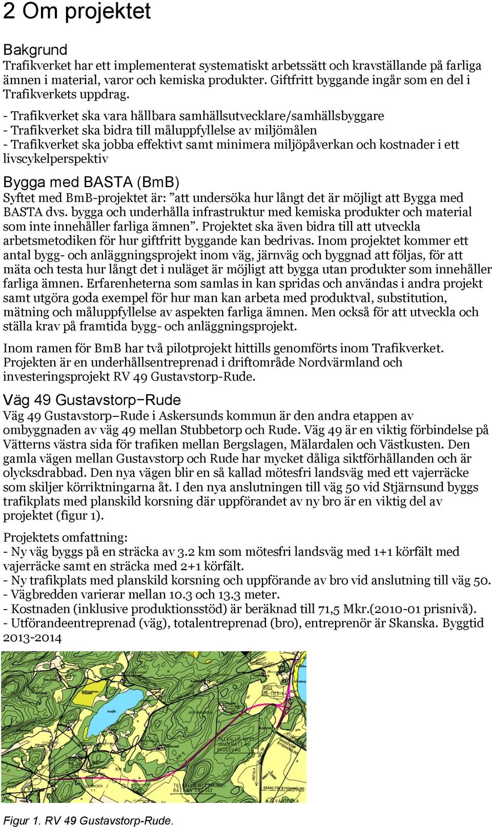 - Trafikverket ska vara hållbara samhällsutvecklare/samhällsbyggare - Trafikverket ska bidra till måluppfyllelse av miljömålen - Trafikverket ska jobba effektivt samt minimera miljöpåverkan och