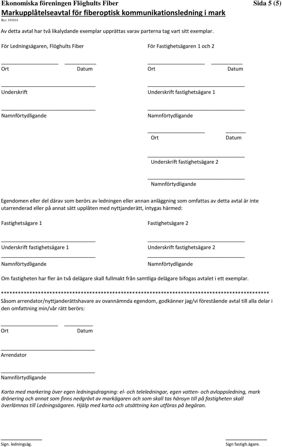 berörs av ledningen eller annan anläggning som omfattas av detta avtal är inte utarrenderad eller på annat sätt upplåten med nyttjanderätt, intygas härmed: Fastighetsägare 1 Fastighetsägare 2