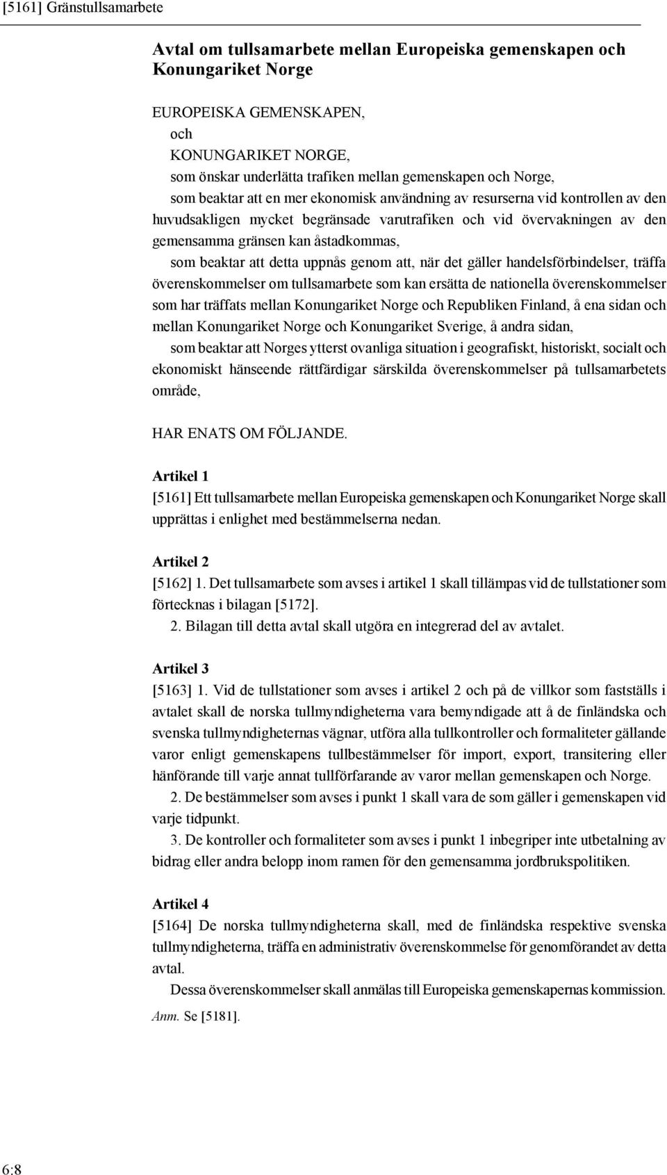 åstadkommas, som beaktar att detta uppnås genom att, när det gäller handelsförbindelser, träffa överenskommelser om tullsamarbete som kan ersätta de nationella överenskommelser som har träffats