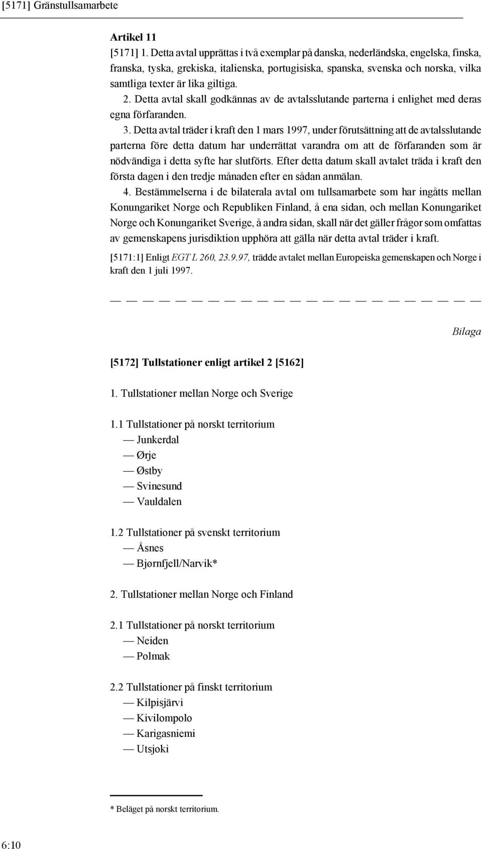 2. Detta avtal skall godkännas av de avtalsslutande parterna i enlighet med deras egna förfaranden. 3.