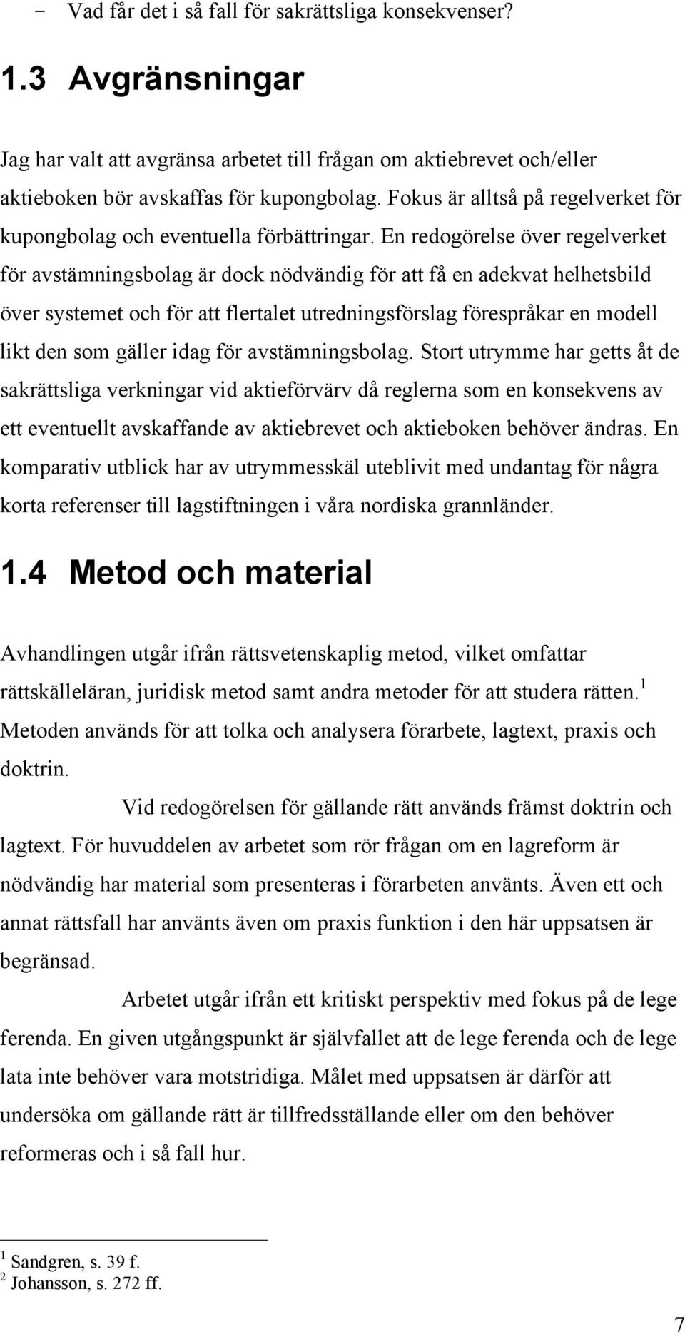 En redogörelse över regelverket för avstämningsbolag är dock nödvändig för att få en adekvat helhetsbild över systemet och för att flertalet utredningsförslag förespråkar en modell likt den som