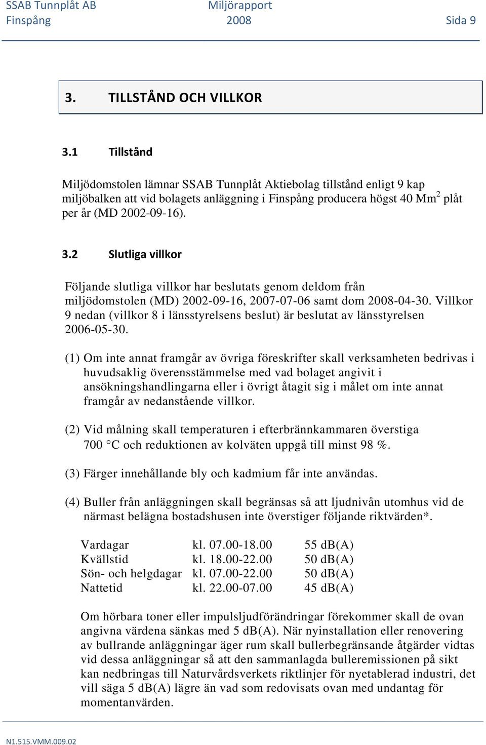 2 Slutliga villkor Följande slutliga villkor har beslutats genom deldom från miljödomstolen (MD) 2002-09-16, 2007-07-06 samt dom 2008-04-30.