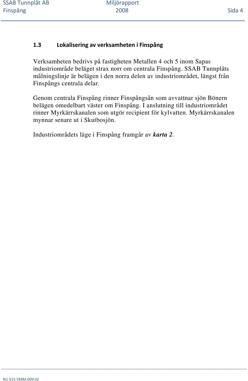 centrala Finspång. SSAB Tunnplåts målningslinje är belägen i den norra delen av industriområdet, längst från Finspångs centrala delar.