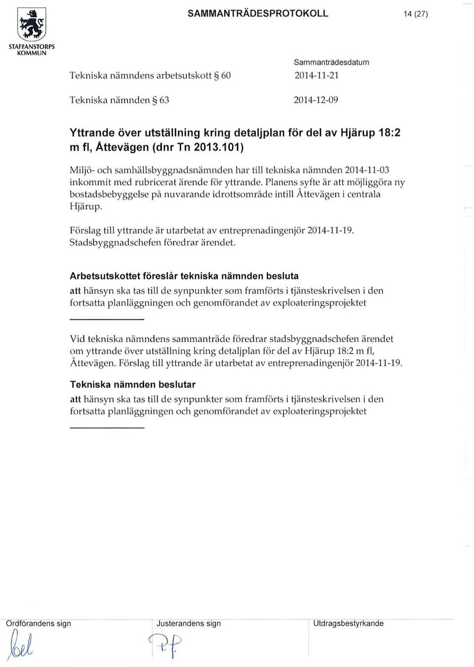 Planens syfte är att möjliggöra ny bostadsbebyggelse på nuvarande id rottsområde intill Å ttevägen i centrala Hjärup. Förslag till yttrande är utarbetat av entreprenadingenjör 2014-11-19.