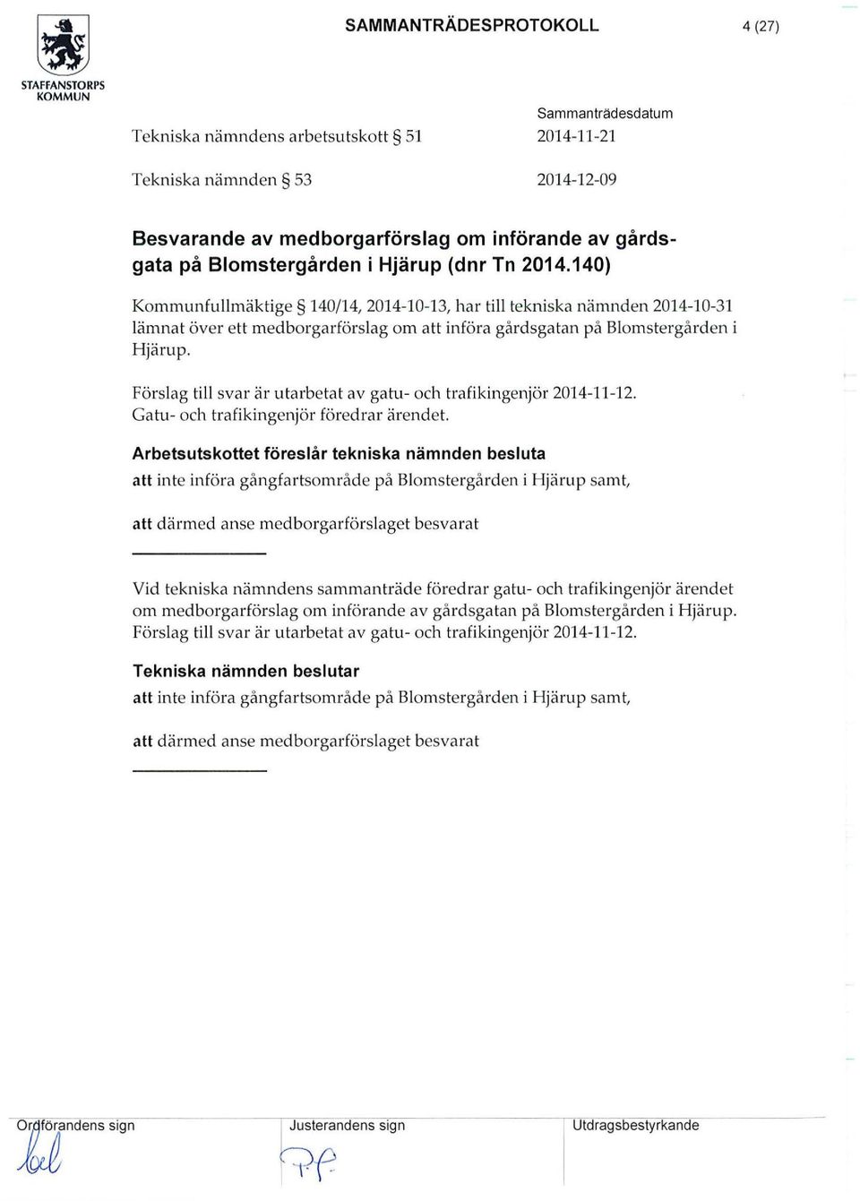 Förslag till svar är utarbetat av gatu- och trafikingenjör 2014-11-12. Gatu- och trafikingenjör föredrar ärendet.