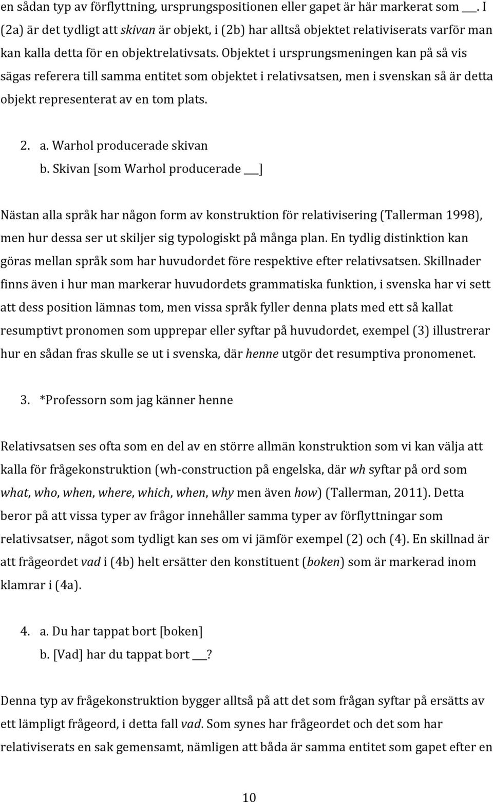 Objektet i ursprungsmeningen kan på så vis sägas referera till samma entitet som objektet i relativsatsen, men i svenskan så är detta objekt representerat av en tom plats. 2. a. Warhol producerade skivan b.