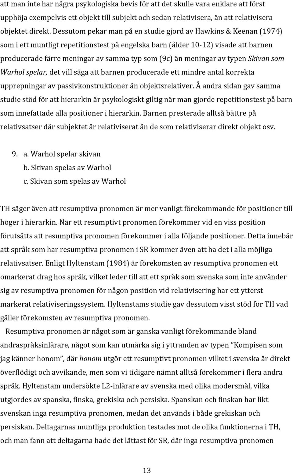 än meningar av typen Skivan som Warhol spelar, det vill säga att barnen producerade ett mindre antal korrekta upprepningar av passivkonstruktioner än objektsrelativer.