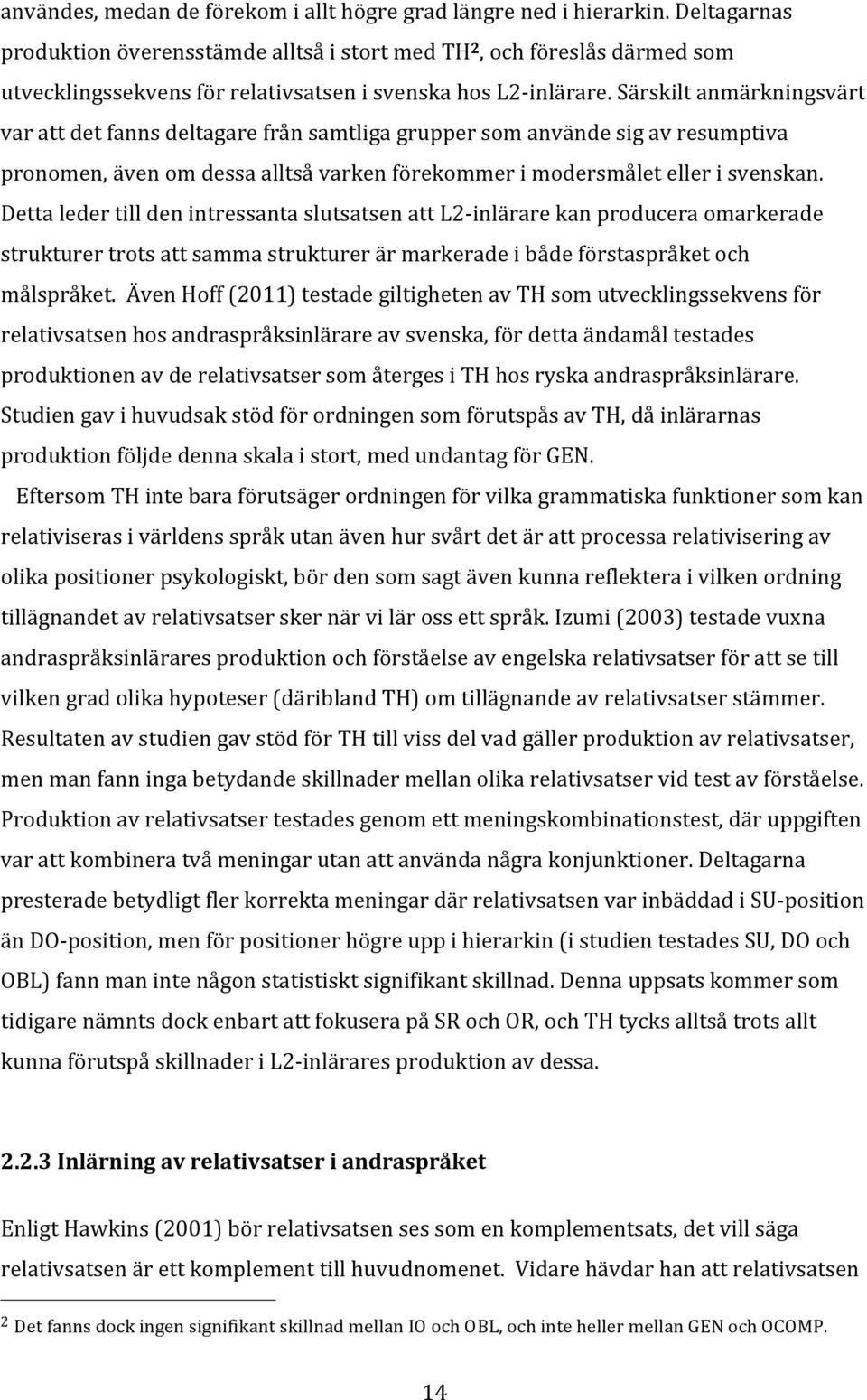 Särskilt anmärkningsvärt var att det fanns deltagare från samtliga grupper som använde sig av resumptiva pronomen, även om dessa alltså varken förekommer i modersmålet eller i svenskan.