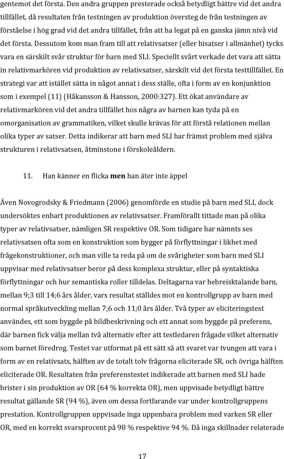 tillfället, från att ha legat på en ganska jämn nivå vid det första. Dessutom kom man fram till att relativsatser (eller bisatser i allmänhet) tycks vara en särskilt svår struktur för barn med SLI.