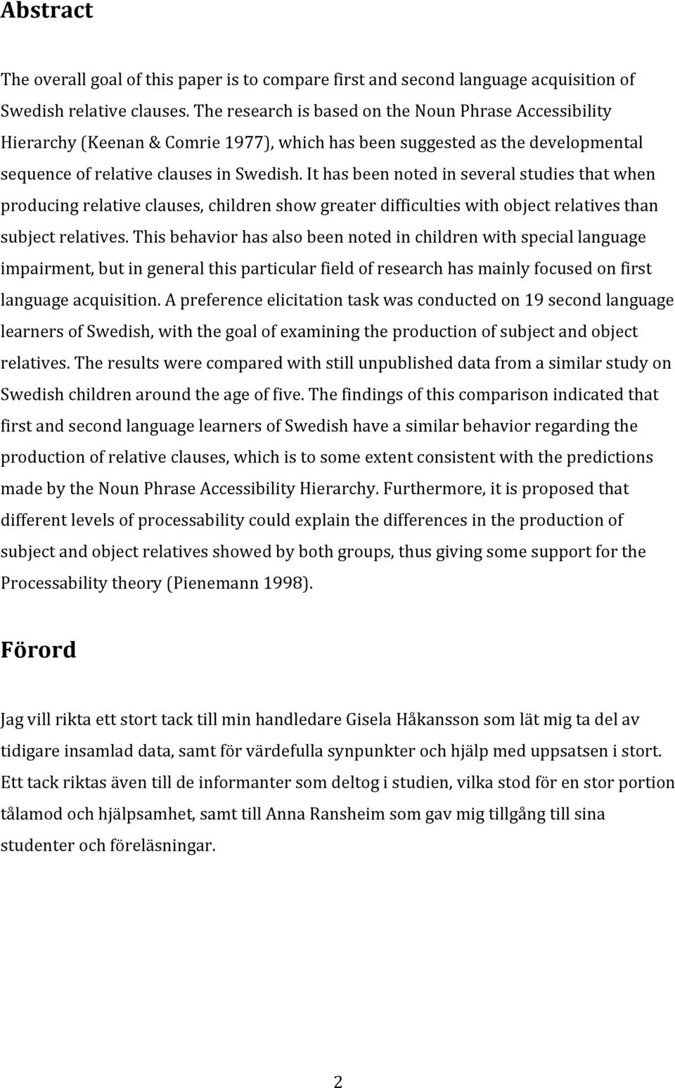 It has been noted in several studies that when producing relative clauses, children show greater difficulties with object relatives than subject relatives.