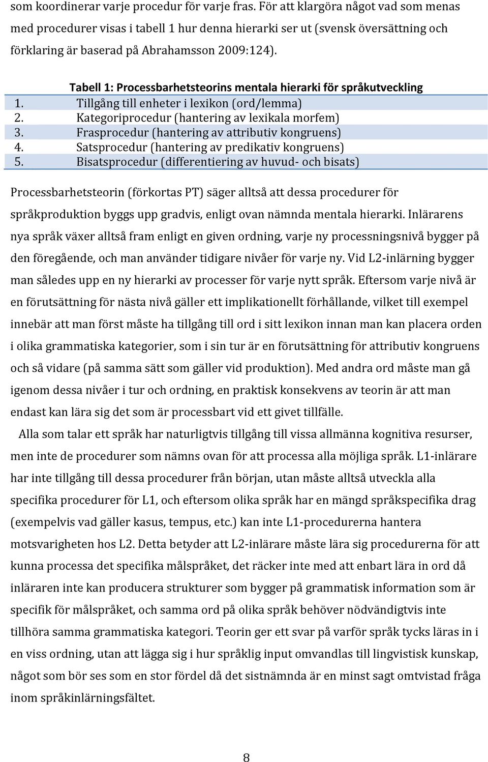 Tabell 1: Processbarhetsteorins mentala hierarki för språkutveckling 1. Tillgång till enheter i lexikon (ord/lemma) 2. Kategoriprocedur (hantering av lexikala morfem) 3.