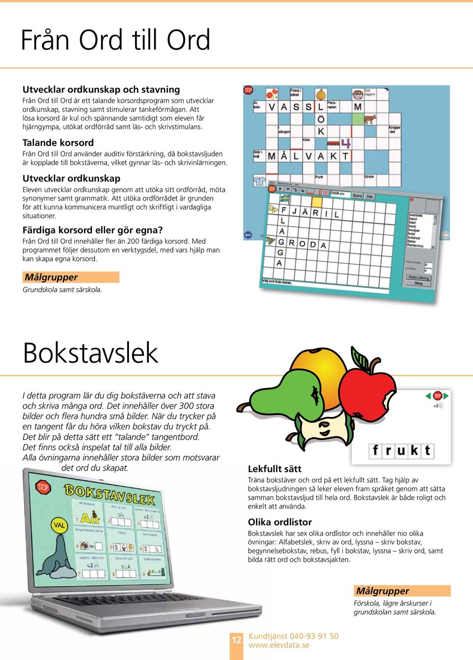 Talande korsord Från Ord till Ord använder auditiv förstärkning, då bokstavsljuden är kopplade till bokstäverna, vilket gynnar läs- och skrivinlärningen.