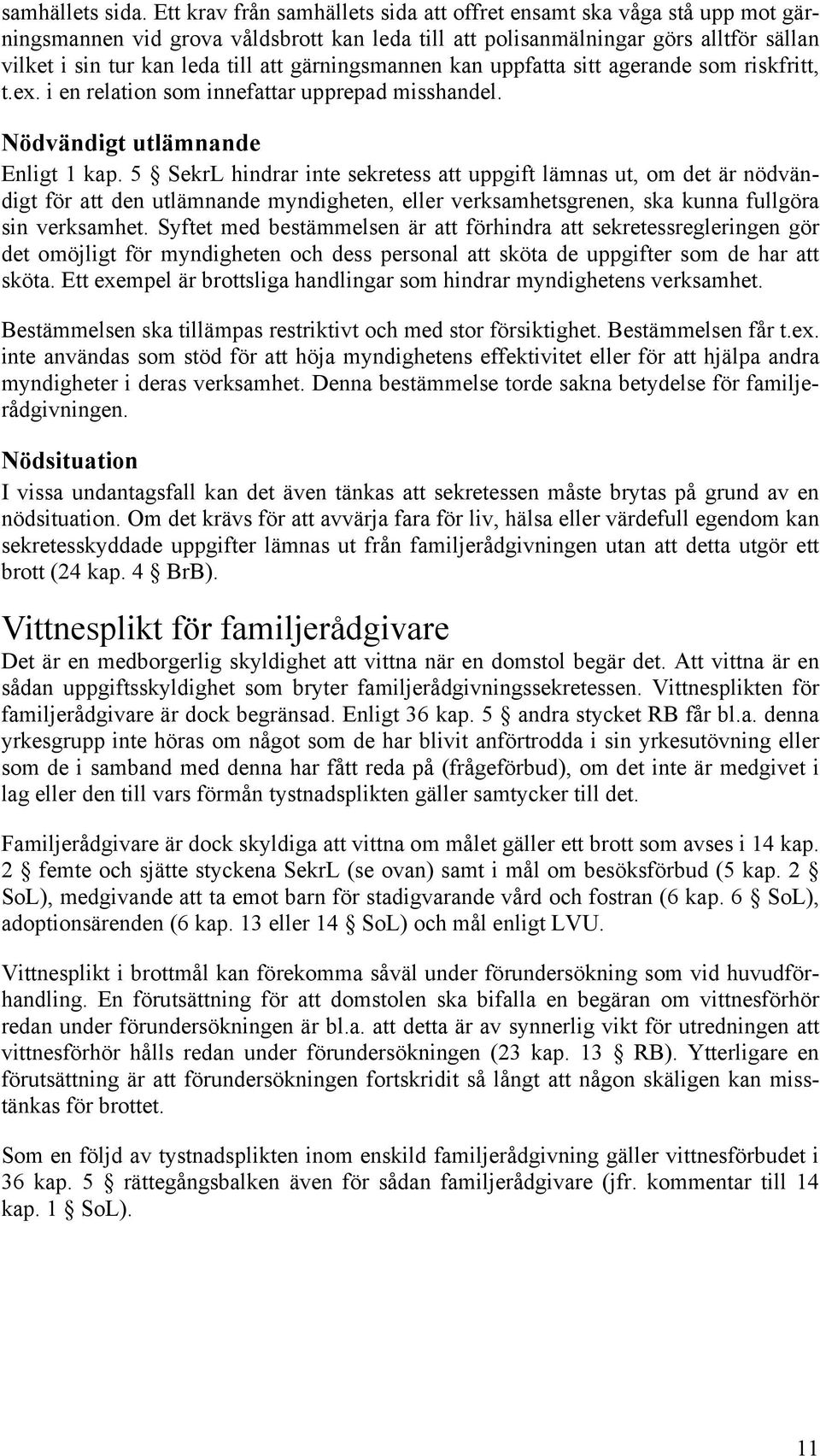 gärningsmannen kan uppfatta sitt agerande som riskfritt, t.ex. i en relation som innefattar upprepad misshandel. Nödvändigt utlämnande Enligt 1 kap.