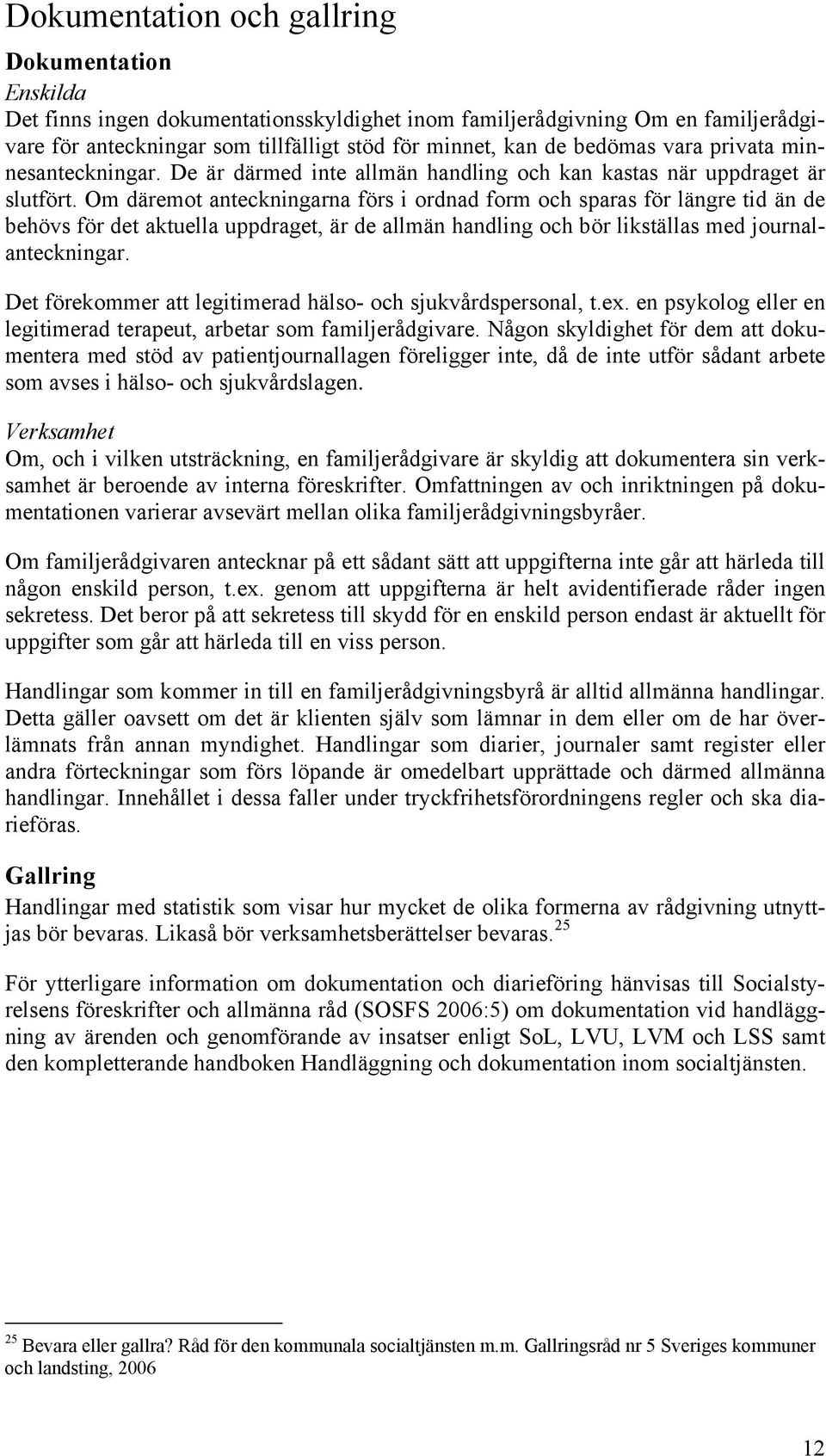 Om däremot anteckningarna förs i ordnad form och sparas för längre tid än de behövs för det aktuella uppdraget, är de allmän handling och bör likställas med journalanteckningar.