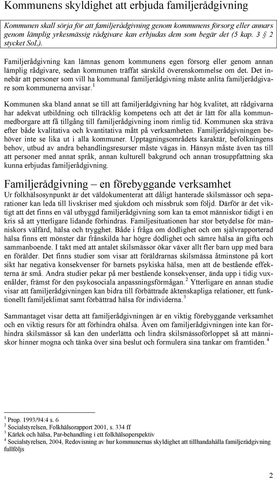 Det innebär att personer som vill ha kommunal familjerådgivning måste anlita familjerådgivare som kommunerna anvisar.