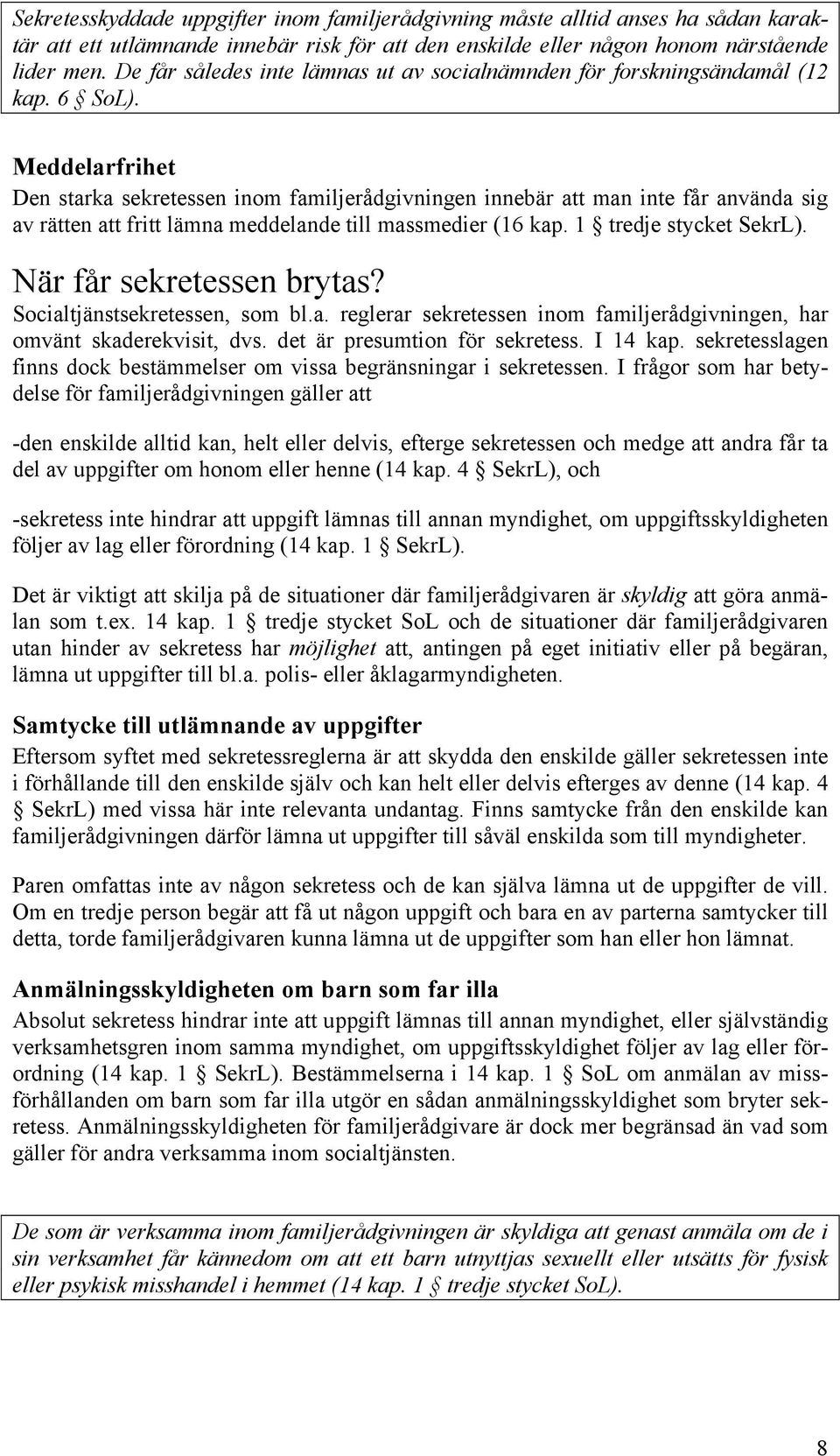 Meddelarfrihet Den starka sekretessen inom familjerådgivningen innebär att man inte får använda sig av rätten att fritt lämna meddelande till massmedier (16 kap. 1 tredje stycket SekrL).