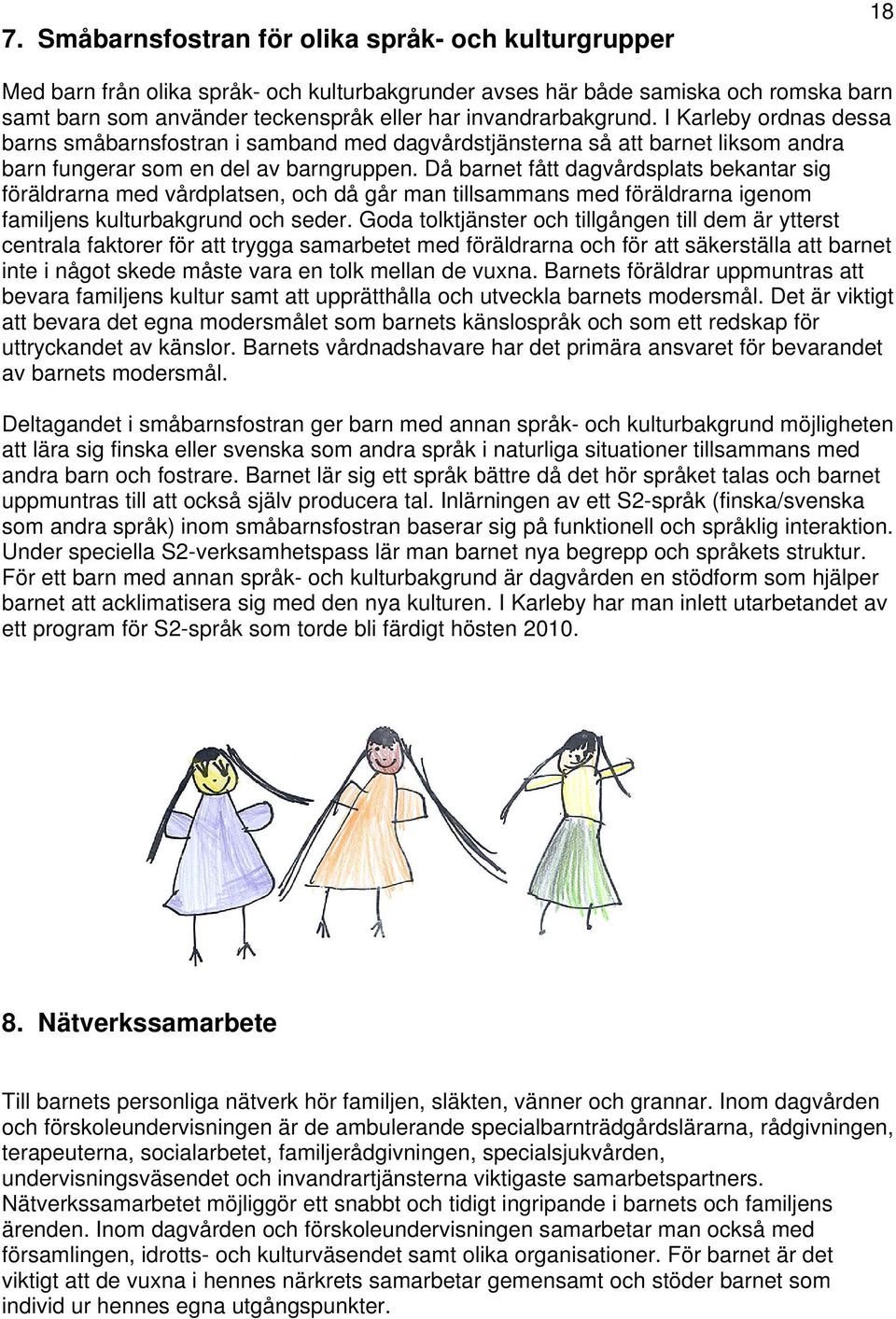 Då barnet fått dagvårdsplats bekantar sig föräldrarna med vårdplatsen, och då går man tillsammans med föräldrarna igenom familjens kulturbakgrund och seder.