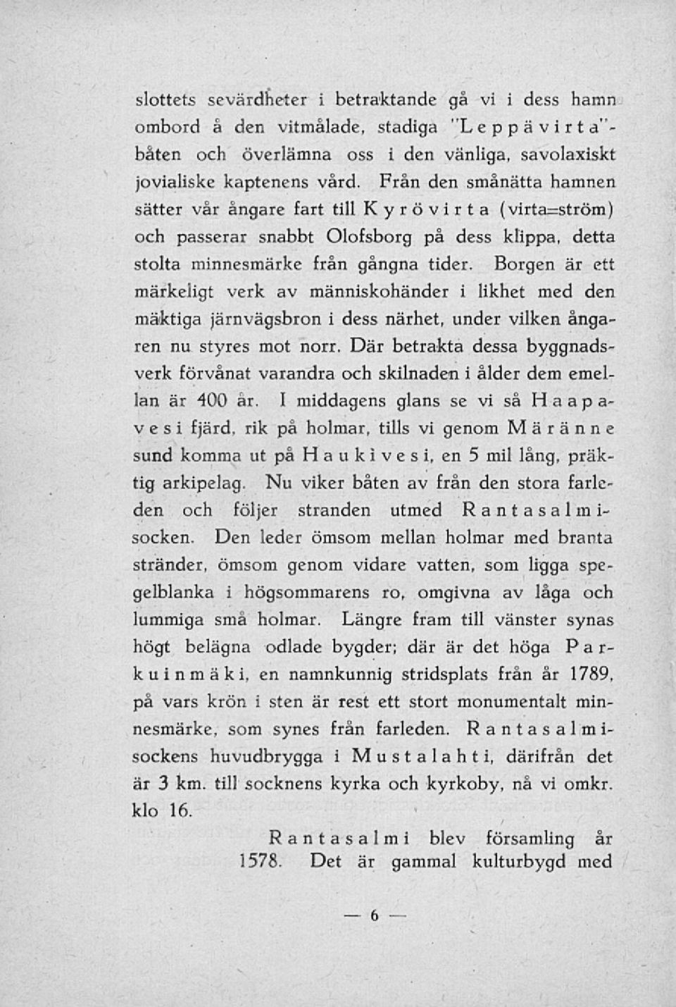 Borgen är ett märkeiigt verk av människohänder i likhet med den mäktiga järnvägsbron i dess närhet, under vilken ångaren nu styres mot norr.