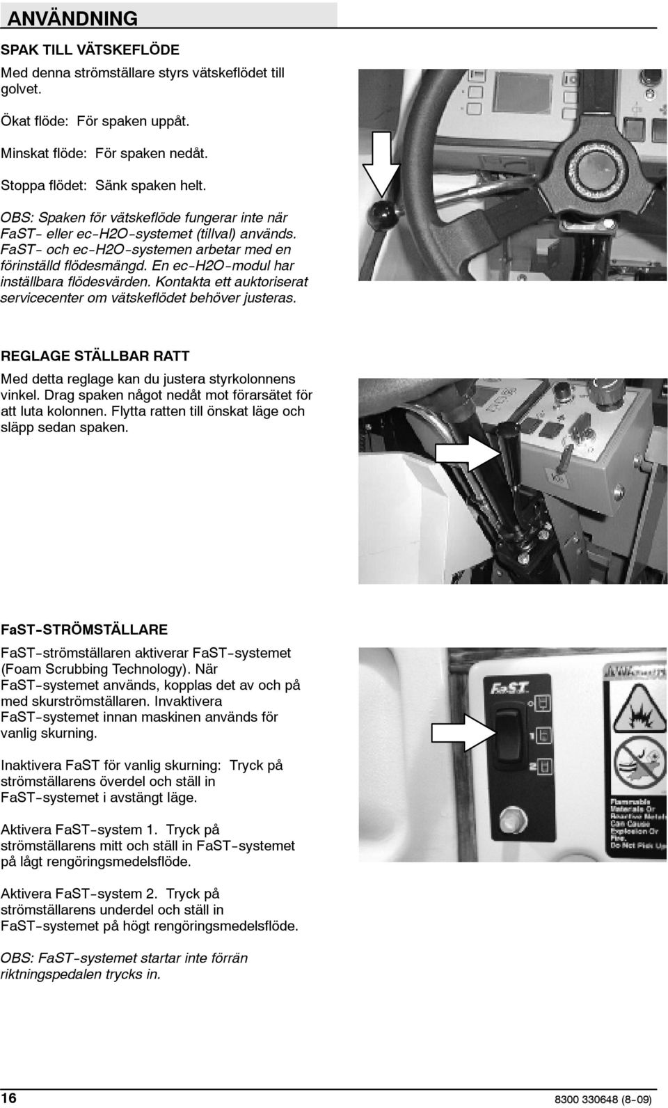 En ec -H2O -modul har inställbara flödesvärden. Kontakta ett auktoriserat servicecenter om vätskeflödet behöver justeras. REGLAGE STÄLLBAR RATT Med detta reglage kan du justera styrkolonnens vinkel.