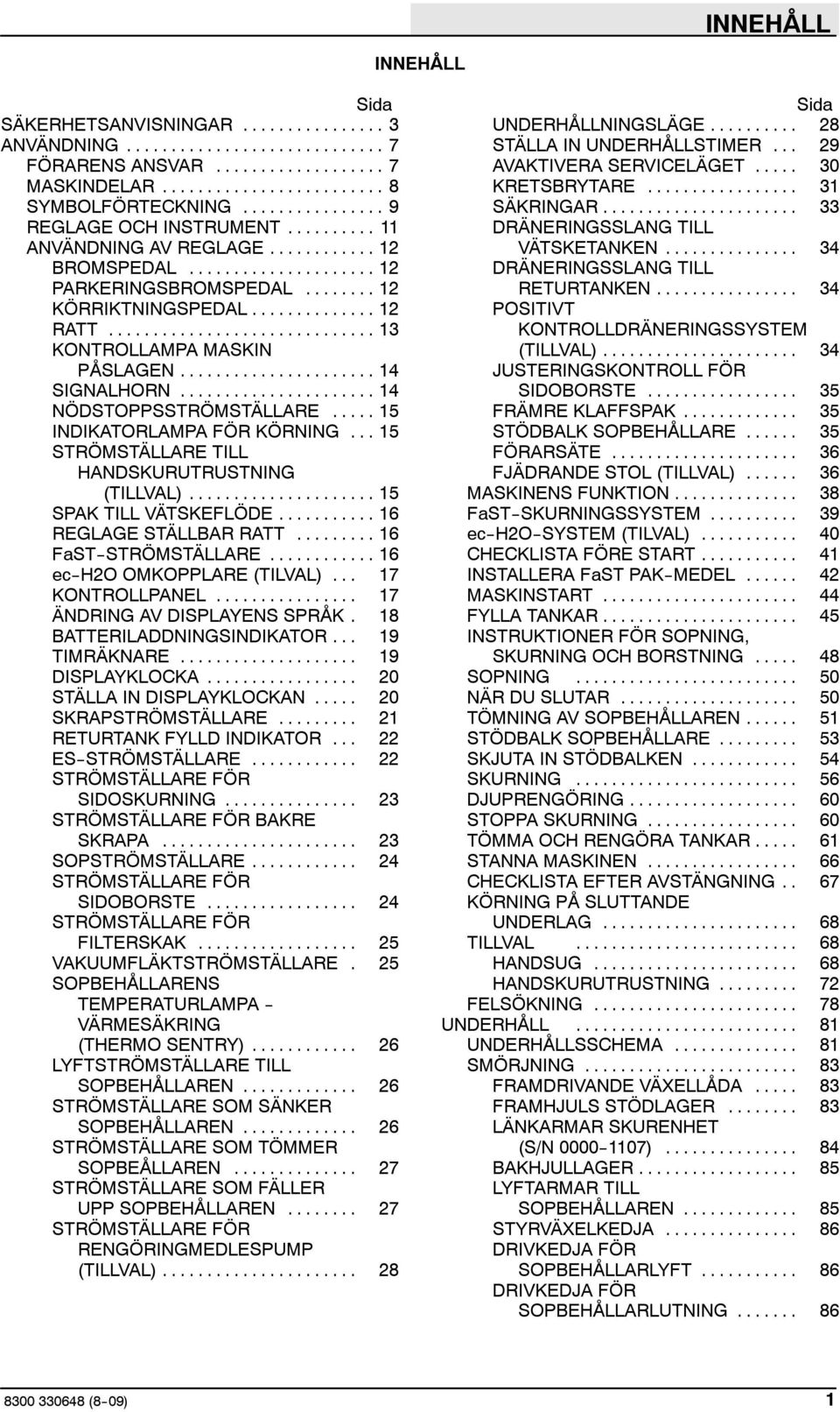 .. 15 STRÖMSTÄLLARE TILL HANDSKURUTRUSTNING (TILLVAL)... 15 SPAK TILL VÄTSKEFLÖDE... 16 REGLAGE STÄLLBAR RATT... 16 FaST--STRÖMSTÄLLARE... 16 ec--h2o OMKOPPLARE (TILVAL)... 17 KONTROLLPANEL.