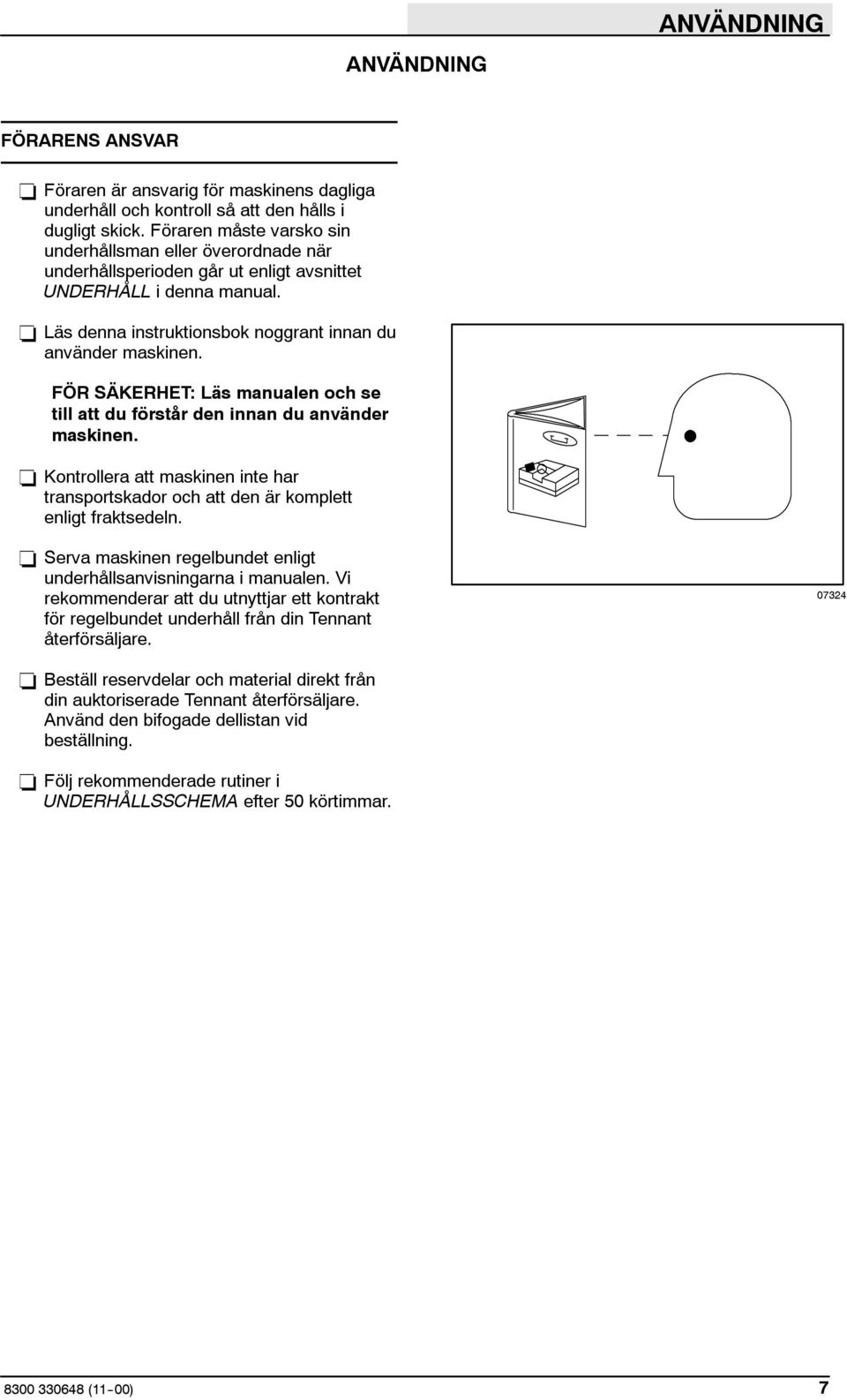 FÖR SÄKERHET: Läs manualen och se till att du förstår den innan du använder maskinen. - Kontrollera att maskinen inte har transportskador och att den är komplett enligt fraktsedeln.