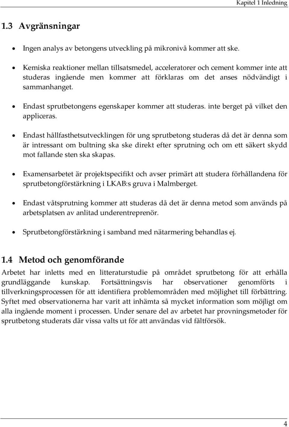 Endast sprutbetongens egenskaper kommer att studeras. inte berget på vilket den appliceras.