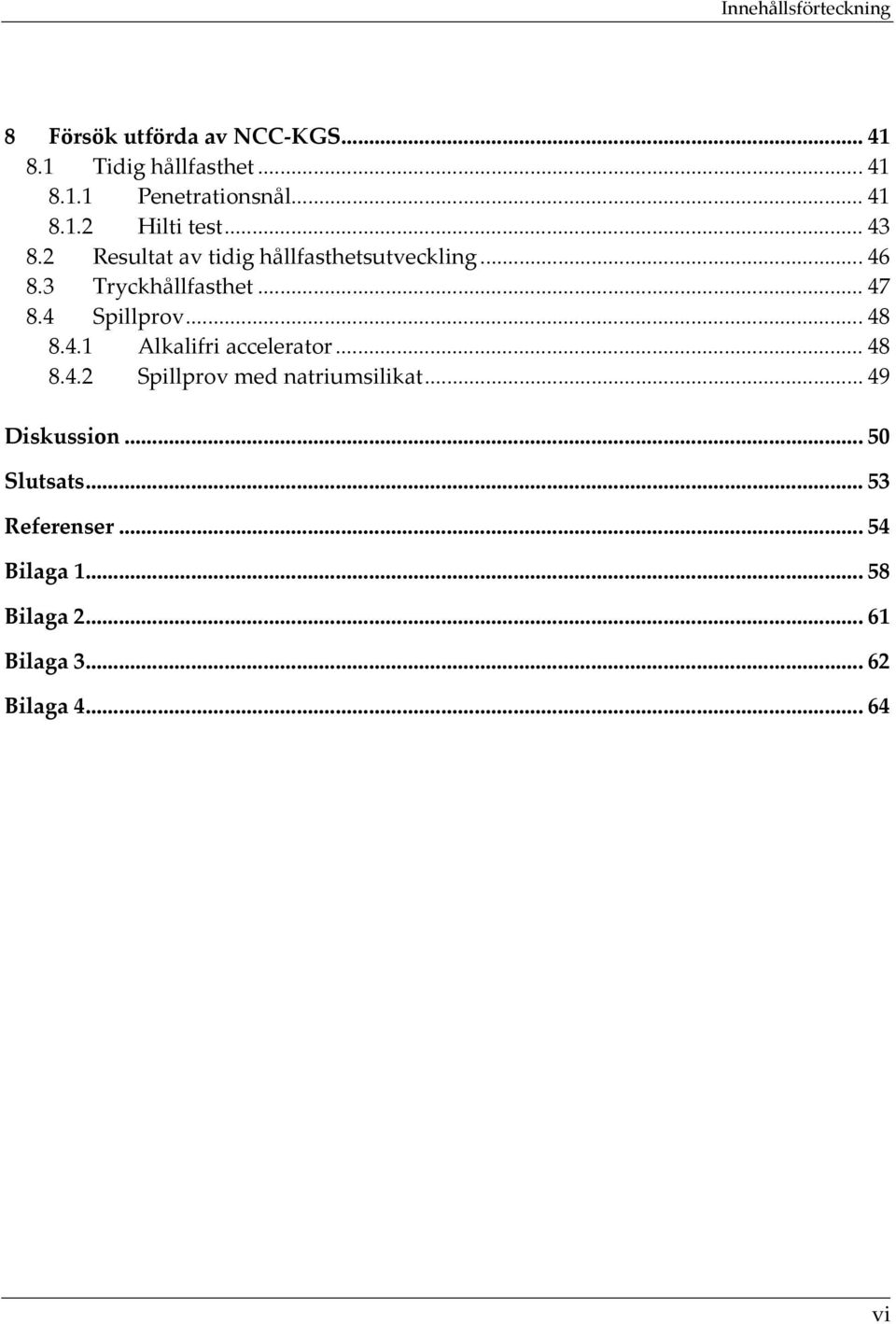 .. 47 8.4 Spillprov... 48 8.4.1 Alkalifri accelerator... 48 8.4.2 Spillprov med natriumsilikat.