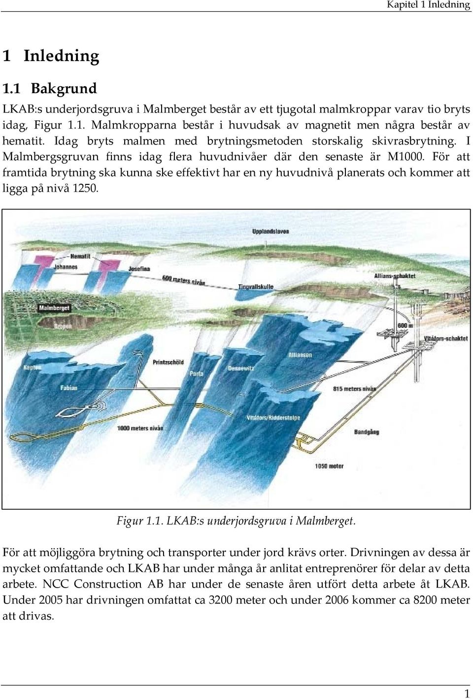 För att framtida brytning ska kunna ske effektivt har en ny huvudnivå planerats och kommer att ligga på nivå 1250. Figur 1.1. LKAB:s underjordsgruva i Malmberget.