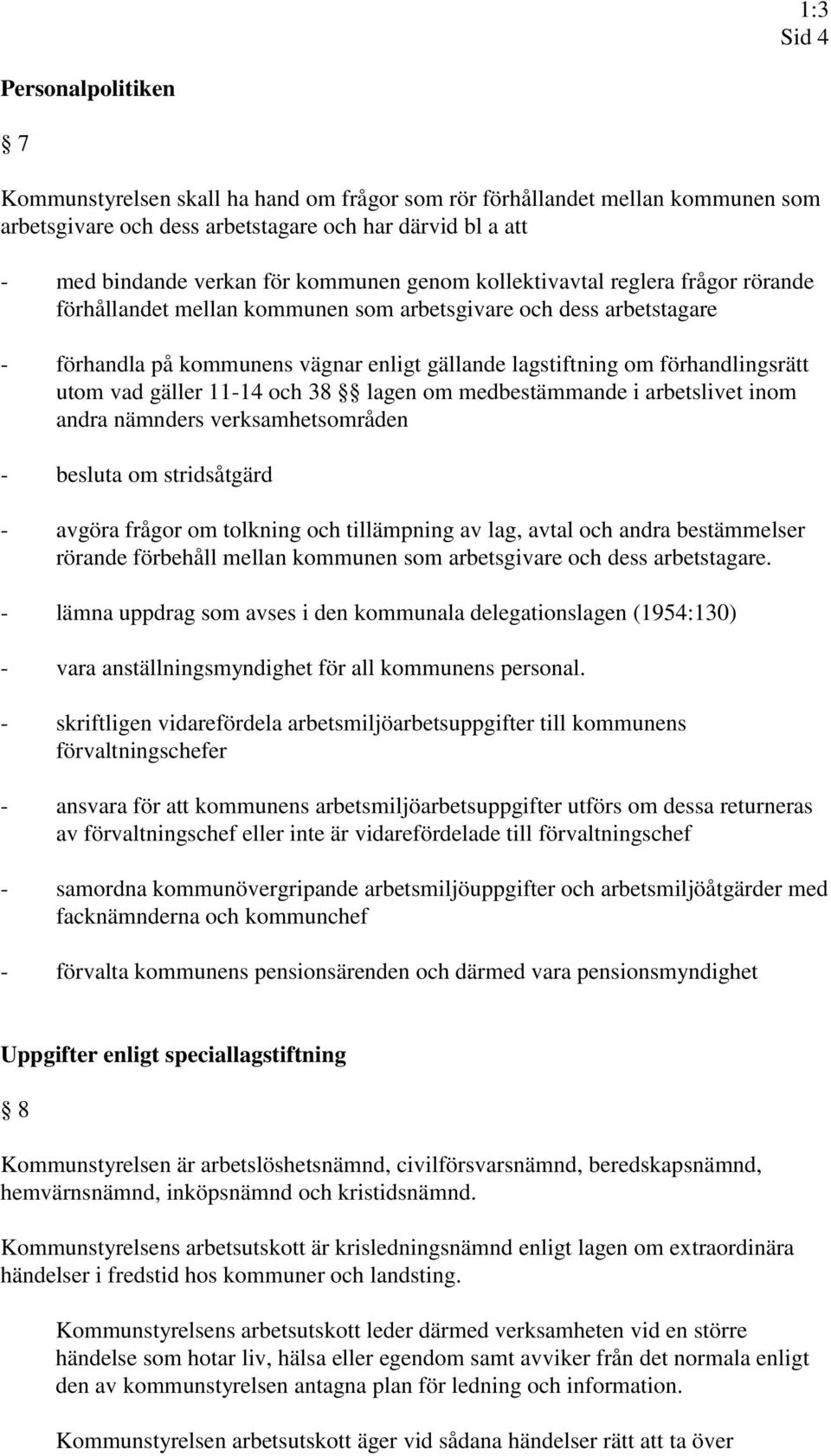 förhandlingsrätt utom vad gäller 11-14 och 38 lagen om medbestämmande i arbetslivet inom andra nämnders verksamhetsområden - besluta om stridsåtgärd - avgöra frågor om tolkning och tillämpning av