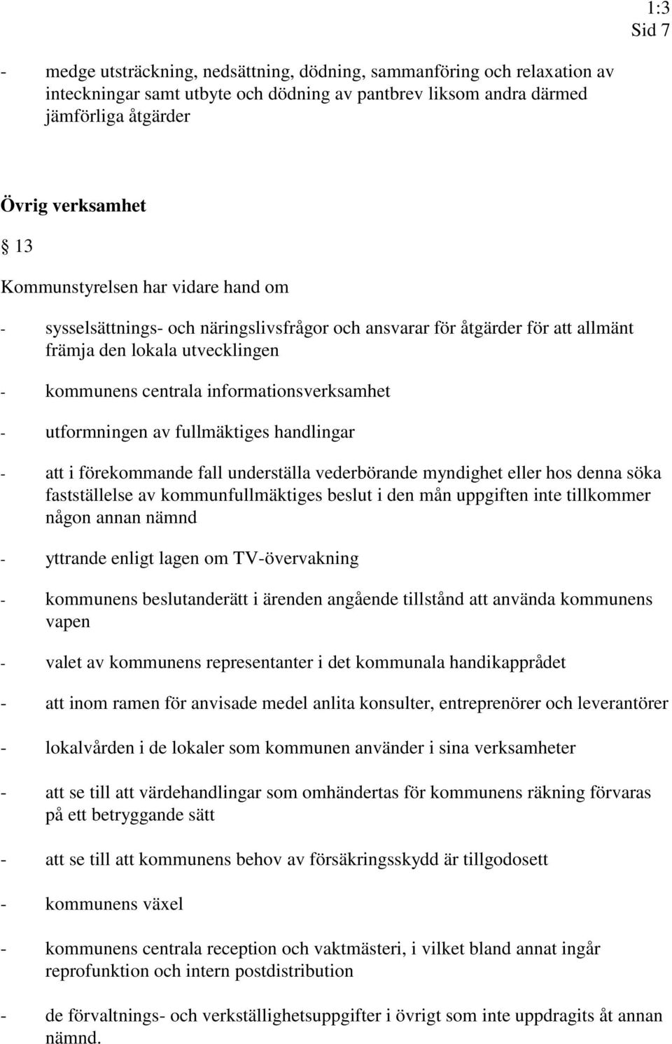 utformningen av fullmäktiges handlingar - att i förekommande fall underställa vederbörande myndighet eller hos denna söka fastställelse av kommunfullmäktiges beslut i den mån uppgiften inte