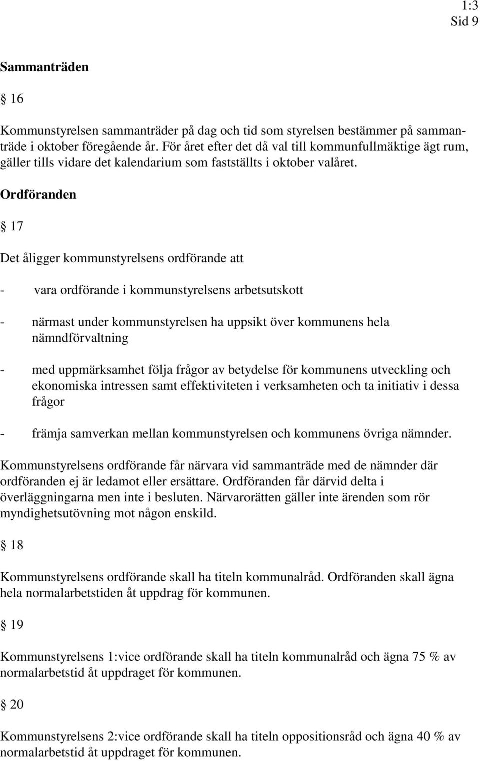 Ordföranden 17 Det åligger kommunstyrelsens ordförande att - vara ordförande i kommunstyrelsens arbetsutskott - närmast under kommunstyrelsen ha uppsikt över kommunens hela nämndförvaltning - med