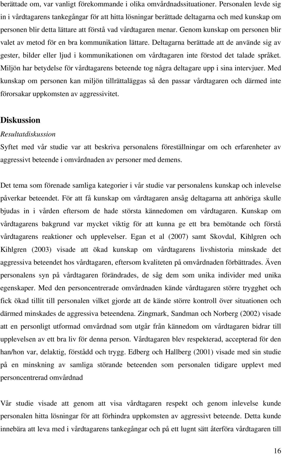 Genom kunskap om personen blir valet av metod för en bra kommunikation lättare.