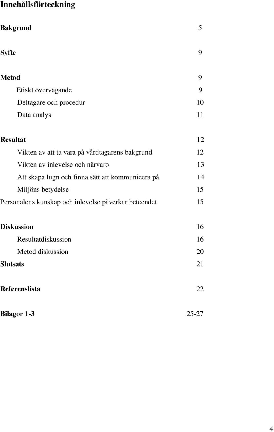 lugn och finna sätt att kommunicera på 14 Miljöns betydelse 15 Personalens kunskap och inlevelse påverkar