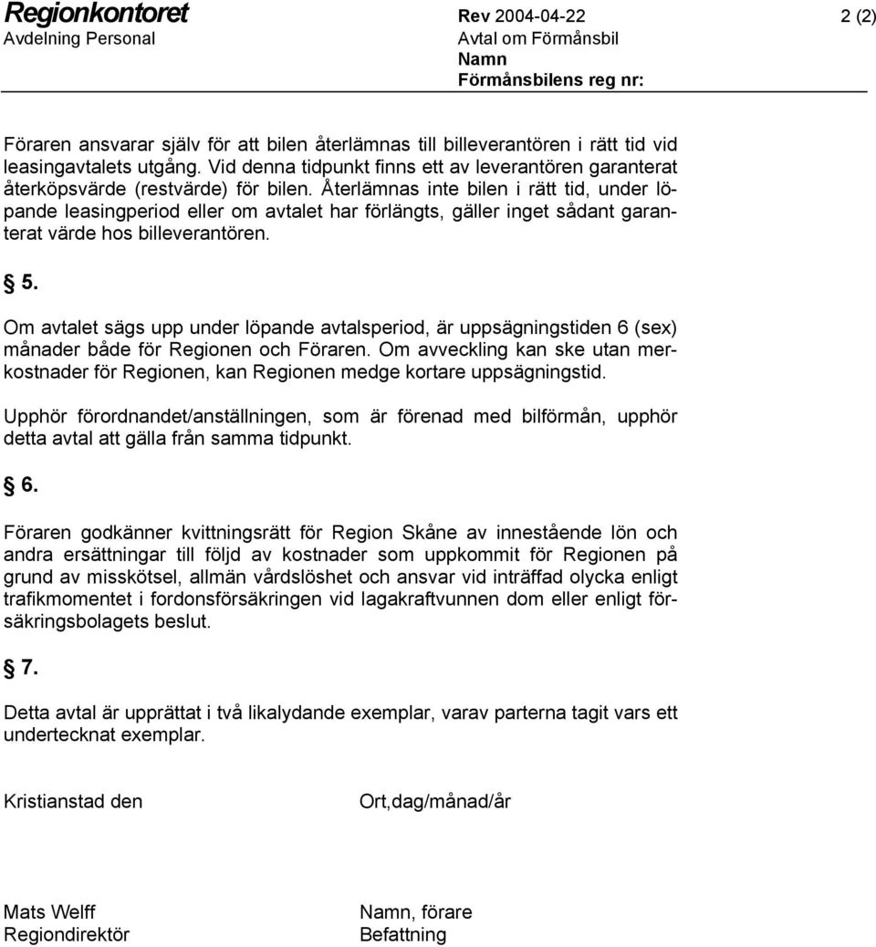 Återlämnas inte bilen i rätt tid, under löpande leasingperiod eller om avtalet har förlängts, gäller inget sådant garanterat värde hos billeverantören. 5.