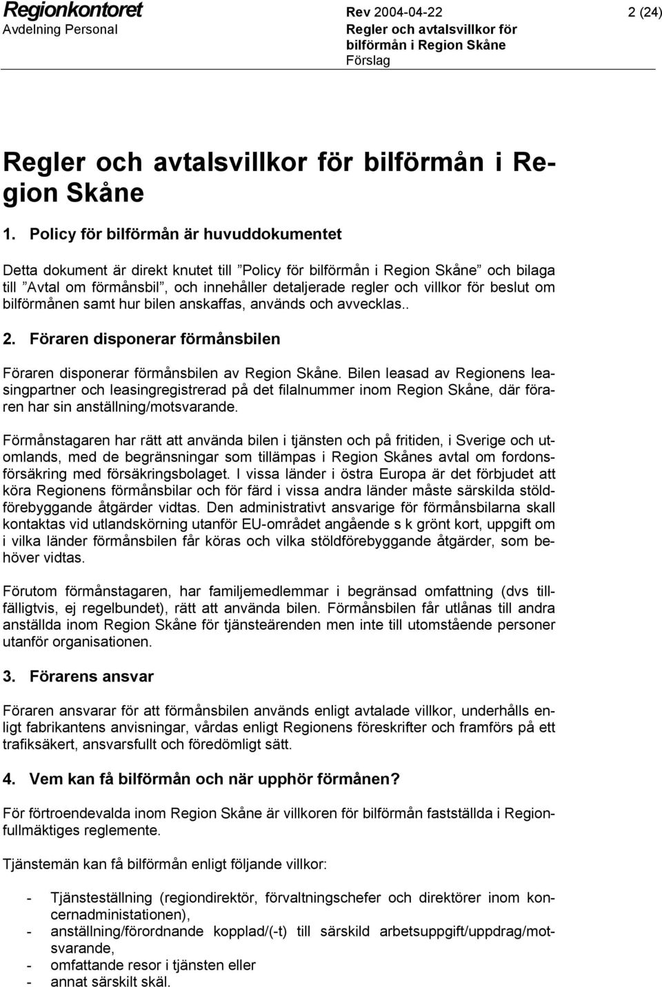 samt hur bilen anskaffas, används och avvecklas.. 2. Föraren disponerar förmånsbilen Föraren disponerar förmånsbilen av Region Skåne.